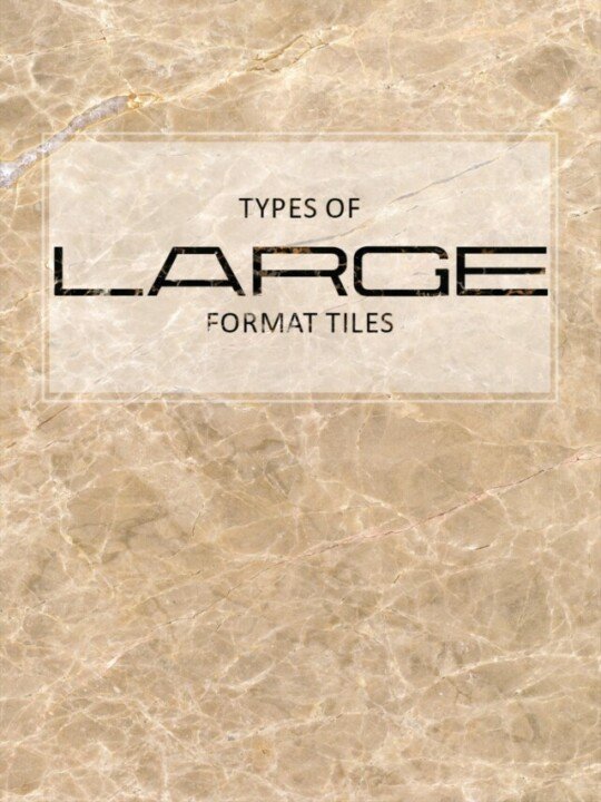 TYPES OF LARGE FORMAT TILES 1